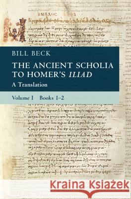 The Ancient Scholia to Homer's Iliad: Volume 1, Books 1-2: A Translation Bill Beck (Indiana University) 9781009547383 Cambridge University Press - książka