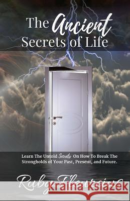 The Ancient Secrets of Life: Learn The Untold Secrets On How To Break The Strongholds of Your Past, Present, and Future Fleurcius, Ruby 9780983207559 Spiritually Fit Publications - książka