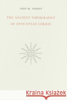 The Ancient Topography of Opountian Lokris John M. Fossey 9789050630535 Brill Academic Publishers - książka