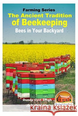 The Ancient Tradition of Beekeeping - Bees in Your Backyard Dueep Jyot Singh John Davidson Mendon Cottage Books 9781534652064 Createspace Independent Publishing Platform - książka