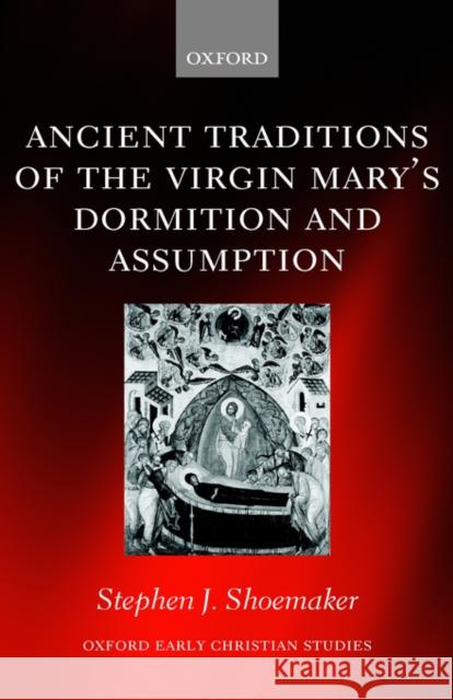 The Ancient Traditions of the Virgin Mary's Dormition and Assumption Shoemaker, Stephen J. 9780199250752 Oxford University Press - książka