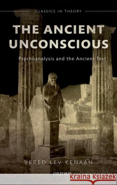 The Ancient Unconscious: Psychoanalysis and Classical Texts Kenaan, Vered Lev 9780198827795 Oxford University Press, USA - książka