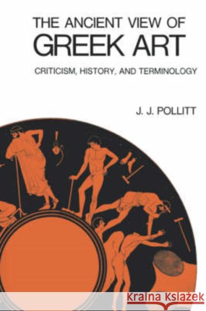 The Ancient View of Greek Art: Criticism, History, and Terminology Pollitt, J. J. 9780300015973 Yale University Press - książka
