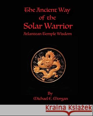 The Ancient Way of the Solar Warrior, Atlantean Temple Wisdom Michael E. Morgan 9781732298132 Dawntrader Books, LLC - książka