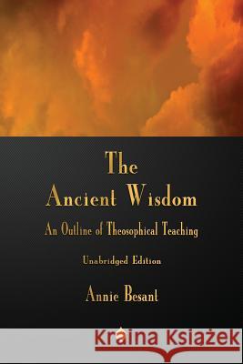 The Ancient Wisdom: An Outline of Theosophical Teaching Besant, Annie 9781603868006 Merchant Books - książka