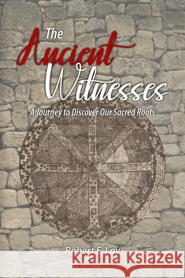 The Ancient Witnesses: A Journey to Discover Our Sacred Roots David Gutierrez Robert F. Lay 9781629329062 Tumi Press - książka