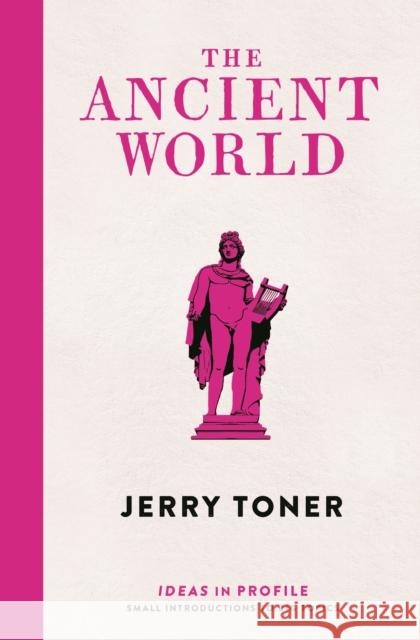 The Ancient World: Ideas in Profile Jerry Toner   9781781254202 Profile Books Ltd - książka