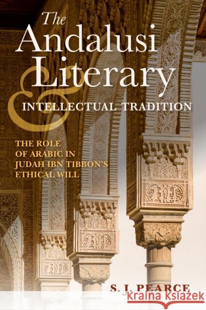 The Andalusi Literary and Intellectual Tradition: The Role of Arabic in Judah Ibn Tibbon's Ethical Will Sarah J. Pearce 9780253025968 Indiana University Press - książka