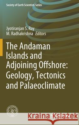 The Andaman Islands and Adjoining Offshore: Geology, Tectonics and Palaeoclimate Jyotiranjan S. Ray M. Radhakrishna 9783030398422 Springer - książka