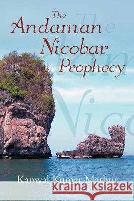 The Andaman Nicobar Prophecy Kanwal Kumar Mathur 9781465303486 Xlibris Corporation - książka