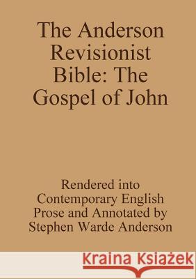 The Anderson Revisionist Bible: The Gospel of John Stephen Warde Anderson 9781329029972 Lulu.com - książka