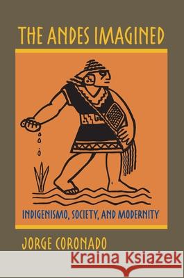 The Andes Imagined: Indigenismo, Society, and Modernity Coronado, Jorge 9780822960249 University of Pittsburgh Press - książka