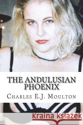 The Andulusian Phoenix: 34 Erotic Stories Charles E. J. Moulton 9781721881864 Createspace Independent Publishing Platform - książka