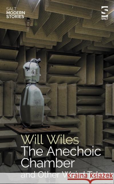 The Anechoic Chamber: and Other Weird Tales Will Wiles 9781784633288 Salt Publishing - książka