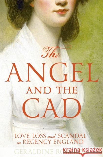 The Angel and the Cad: Love, Loss and Scandal in Regency England Geraldine Roberts 9781447283522 Pan Macmillan - książka