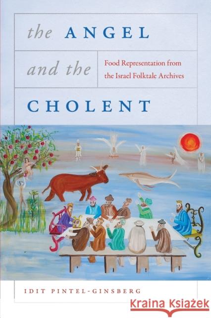 The Angel and the Cholent: Food Representation from the Israel Folktale Archives Idit Pintel-Ginsberg Idit Pintel-Ginsberg 9780814348840 Wayne State University Press - książka