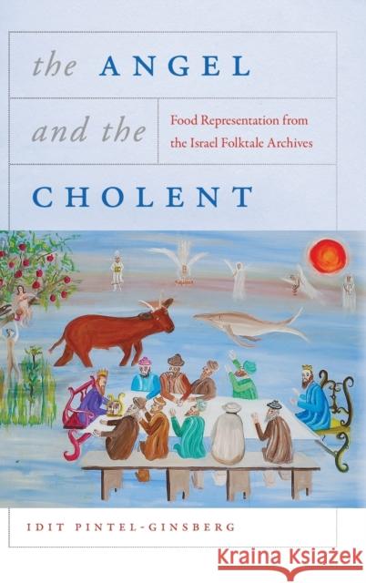 The Angel and the Cholent: Food Representation from the Israel Folktale Archives Idit Pintel-Ginsberg Idit Pintel-Ginsberg 9780814348857 Wayne State University Press - książka