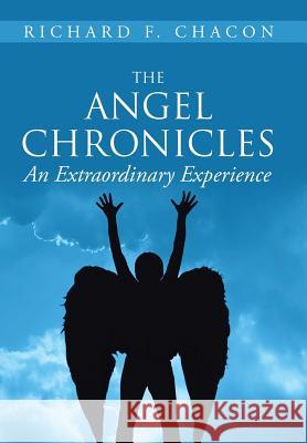 The Angel Chronicles: An Extraordinary Experience Richard F. Chacon 9781524547530 Xlibris - książka