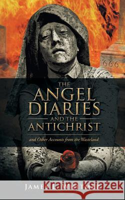 The Angel Diaries and the Antichrist: and Other Accounts from the Wasteland Whitmer, James L. 9781532011641 iUniverse - książka