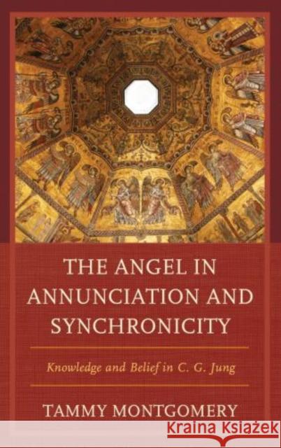 The Angel in Annunciation and Synchronicity: Knowledge and Belief in C. G. Jung Montgomery, Tammy L. 9780739175774 Lexington Books - książka