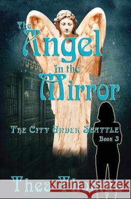 The Angel in the Mirror: The City Under Seattle Thea Thomas 9781947151949 Emerson & Tilman, Publishers - książka