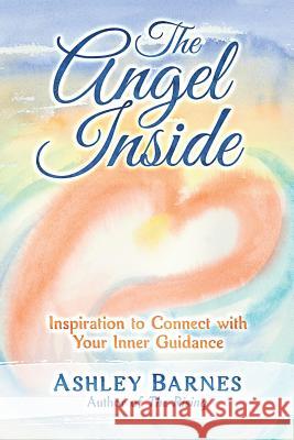 The Angel Inside: Inspiration to Connect With Your Inner Guidance Barnes MS, Ashley a. 9780692719992 True Bliss Publishing - książka