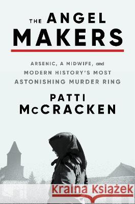The Angel Makers: Arsenic, a Midwife, and Modern History's Most Astonishing Murder Ring McCracken, Patti 9780063275034 HarperCollins Publishers Inc - książka
