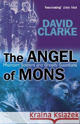 The Angel of Mons : Phantom Soldiers and Ghostly Guardians David Clarke 9780470862780 John Wiley & Sons - książka