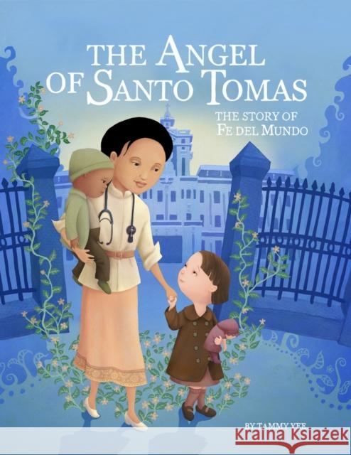 The Angel of Santo Tomas: The Story of Fe del Mundo Yee, Tammy 9781943431748 Tumblehome, Inc. - książka