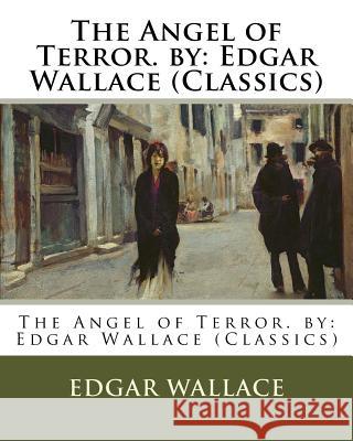 The Angel of Terror. by: Edgar Wallace (Classics) Edgar Wallace 9781537691763 Createspace Independent Publishing Platform - książka