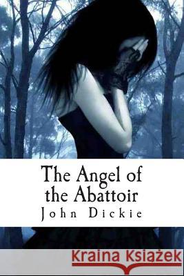 The Angel of the Abattoir MR John Dickie 9781495332029 Createspace - książka