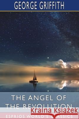 The Angel of the Revolution (Esprios Classics): A Tale of the Coming Terror Griffith, George 9781715672577 Blurb - książka