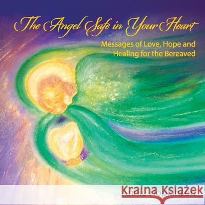 The Angel Safe in Your Heart: Messages of Love, Hope and Healing for the Bereaved Annie Hopkinson 9781452581972 Balboa Press - książka