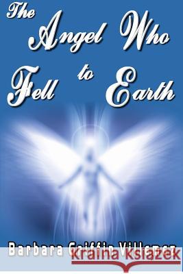 The Angel Who Fell to Earth Barbara Griffin Villemez 9781480138605 Createspace Independent Publishing Platform - książka