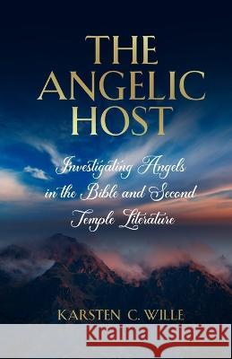 The Angelic Host: Investigating Angels in the Bible and Second Temple Literature Karsten Wille   9781913164119 Greatness University Publishers - książka