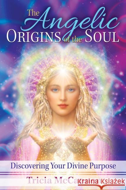 The Angelic Origins of the Soul: Discovering Your Divine Purpose Tricia McCannon 9781591432715 Inner Traditions Bear and Company - książka