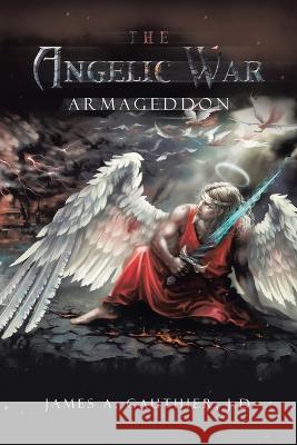 The Angelic War: Armageddon J D James A Gauthier 9781698711997 Trafford Publishing - książka