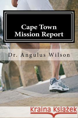 The Angelos Biblical Institute: Cape Town Mission Report Dr Angulus D. Wilso 9781548654801 Createspace Independent Publishing Platform - książka