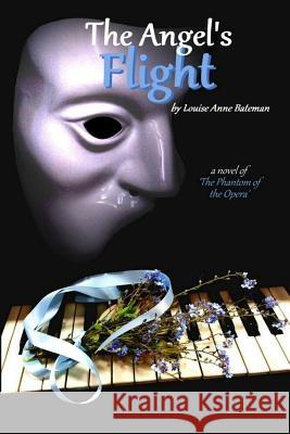 The Angel's Flight: A Novel of 'the Phantom of the Opera' Louise Anne Bateman 9781729545072 Createspace Independent Publishing Platform - książka