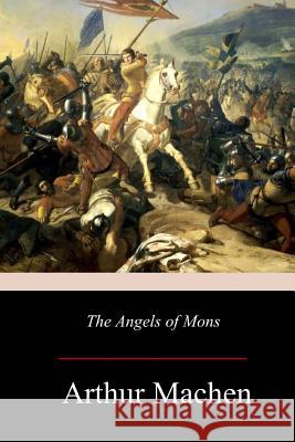 The Angels of Mons Arthur Machen 9781981118335 Createspace Independent Publishing Platform - książka