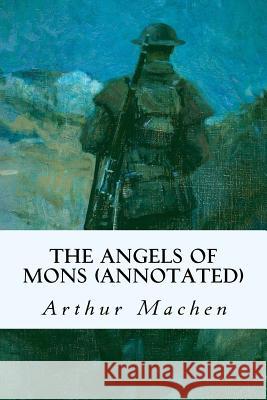 The Angels of Mons (annotated) Machen, Arthur 9781979188111 Createspace Independent Publishing Platform - książka