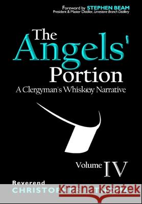 The Angels' Portion: A Clergyman's Whisk(e)y Narrative, Volume 4 Christopher Ian Thoma 9781734186154 Angels' Portion Books - książka