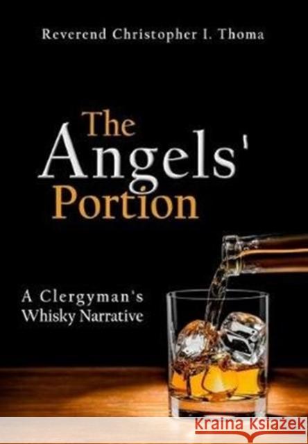 The Angels' Portion: A Clergyman's Whisky Narrative Christopher Ian Thoma 9781734186109 Angels' Portion Books - książka