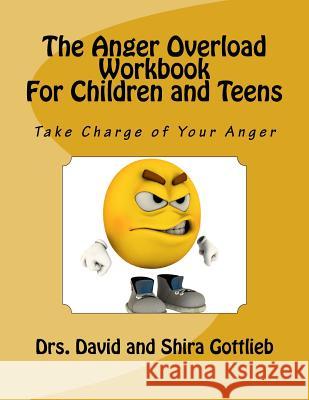 The Anger Overload Workbook for Children and Teens: Take Charge of Your Anger Dr David E. Gottlieb 9781530629107 Createspace Independent Publishing Platform - książka