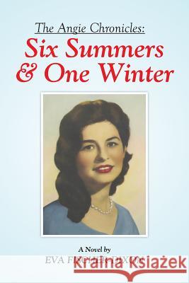 The Angie Chronicles: Six Summers & One Winter Eva Fischer-Dixon 9781503549678 Xlibris Corporation - książka