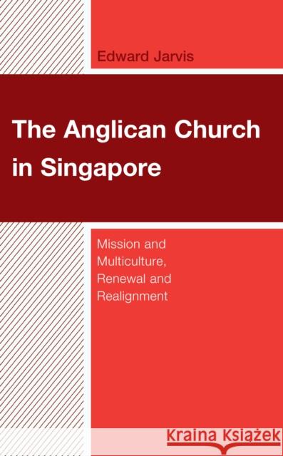The Anglican Church in Singapore: Mission and Multiculture, Renewal and Realignment Edward Jarvis Robbie B. H. Goh 9781978716988 Fortress Academic - książka