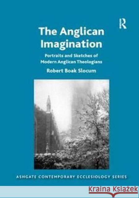 The Anglican Imagination: Portraits and Sketches of Modern Anglican Theologians Robert Boak Slocum 9781138053380 Taylor and Francis - książka