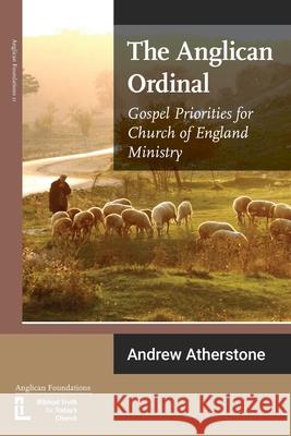 The Anglican Ordinal: Gospel Priorities for Church of England Ministry Andrew Atherstone 9781906327590 Latimer Trust - książka