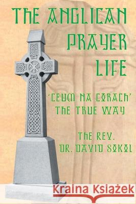 The Anglican Prayer Life: 'Ceum Na Corach' the True Way Sokol, David F. 9780595191710 Writers Club Press - książka