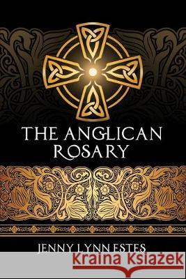 The Anglican Rosary: Going Deeper with God-Prayers and Meditations with the Protestant Rosary R. L. Sather Lori Lovelady Jenny Lynn Estes 9781733971027 Theophany Press - książka